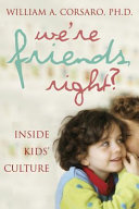 "We're friends, right?" : inside kids' cultures /