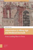 Urbanization in Viking age and medieval Denmark : from landing place to town /