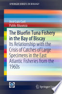 The Bluefin Tuna Fishery in the Bay of Biscay : Its Relationship with the Crisis of Catches of Large Specimens in the East Atlantic Fisheries from the 1960s  /