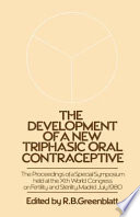 The Development of a New Triphasic Oral Contraceptive : the Proceedings of a Special Symposium held at the 10th World Congress on Fertility and Sterility, Madrid July 1980 /
