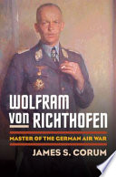 Wolfram von Richthofen : master of the German air war /