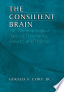 The Consilient Brain : the Bioneurological Basis of Economics, Society, and Politics /