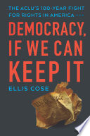 Democracy, if we can keep it : the ACLU's 100-year fight for rights in America /
