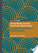 Social media and the post-truth world order : the global dynamics of disinformation /