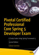 Pivotal Certified Professional Core Spring 5 Developer Exam : A Study Guide Using Spring Framework 5 /