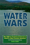 Water wars : the fight to control and conserve nature's most precious resource /