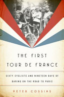 The first Tour de France : sixty cyclists and nineteen days of daring on the road to Paris /