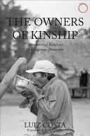 The owners of kinship : asymmetrical relations in indigenous Amazonia /