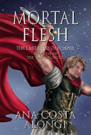 Mortal flesh : the last hero of Pompeii /