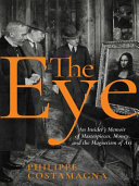 The eye : an insider's memoir of masterpieces, money, and the magnetism of art /