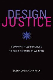 Design justice : community-led practices to build the worlds we need /