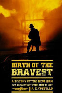 Birth of the bravest : a history of the New York Fire Department from 1600 to 1887 /
