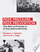 Peer pressure, peer prevention : the role of friends in crime and conformity /