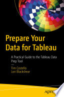 Prepare Your Data for Tableau : A Practical Guide to the Tableau Data Prep Tool  /