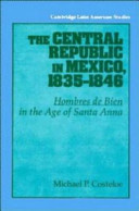 The central republic in Mexico, 1835-1846 : hombres de bien in the age of Santa Anna /