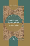 Historia adoptada, historia adaptada : la crónica mestiza del México colonial /