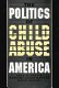 The politics of child abuse in America /
