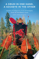 A drum in one hand, a sockeye in the other : stories of indigenous food sovereignty from the Northwest Coast /