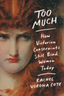 Too much : how Victorian constraints still bind women today /