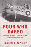 Four who dared : inspiring stories of Canadian airmen in the Second World War /