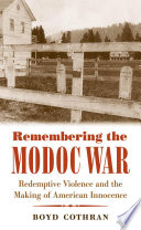 Remembering the Modoc War : redemptive violence and the making of American innocence /