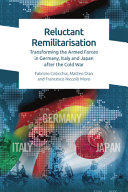 Reluctant remilitarisation : transforming the armed forces in Germany, Italy and Japan after the Cold War /