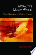 Morality's muddy waters : ethical quandaries in modern America /