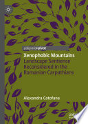 Xenophobic Mountains : Landscape Sentience Reconsidered in the Romanian Carpathians /