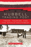 Hubbell Trading Post : trade, tourism, and the Navajo southwest /