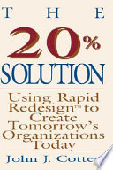The 20% solution : using rapid redesign to create tomorrow's organizations today /