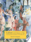 Cubism in the shadow of war : the avant-garde and politics in Paris 1905-1914 /