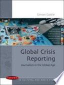 Global crisis reporting : journalism in a global age /