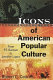 Icons of American popular culture : from P.T. Barnum to Jennifer Lopez /