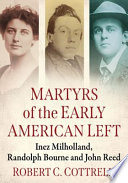 Martyrs of the early American Left : Inez Milholland, Randolph Bourne and John Reed /