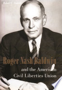 Roger Nash Baldwin and the American Civil Liberties Union /