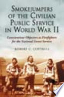 Smokejumpers of the Civilian Public Service in World War II : conscientious objectors as firefighters for the National Forest Service /