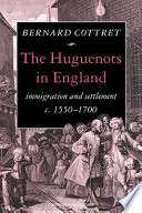 The Huguenots in England : immigration and settlement, c. 1550-  1700 /