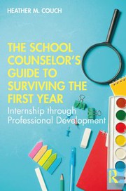 The school counselor's guide to surviving the first year : internship through professional development /