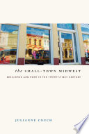 The small-town Midwest : resilience and hope in the twenty-first century /