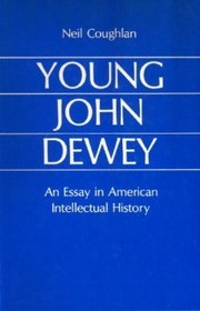 Young John Dewey : an essay in American intellectual history /