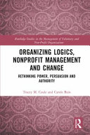 Organizing logics, nonprofit management and change : rethinking power, persuasion and authority /