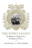 The Pope's legion : the multinational fighting force that defended the Vatican /