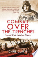 Combat over the trenches : Oswald Watt, aviation pioneer /