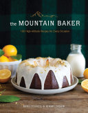 The mountain baker : 100 high-altitude recipes for every occasion /