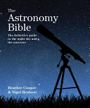 The astronomy bible : the definitive guide to the night sky and the universe /