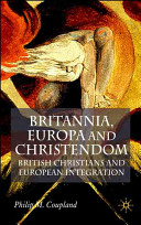 Britannia, Europa and Christendom : British Christians and European integration /