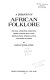 A treasury of African folklore : the oral literature, traditions, myths, legends, epics, tales, recollections, wisdom, sayings, and humor of Africa /