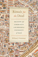 Rituals for the dead : religion and community in the medieval University of Paris /