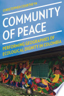 Community of peace : performing geographies of ecological dignity in Colombia /