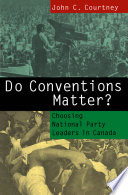 Do conventions matter? : choosing national party leaders in Canada /
